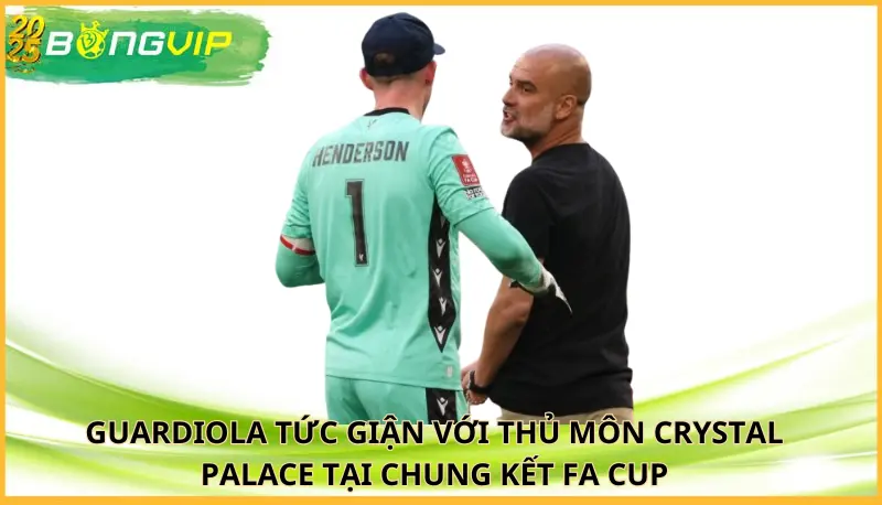 Guardiola tức giận với thủ môn Crystal Palace